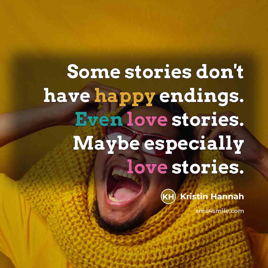 “Some stories don't have happy endings. Even love stories. Maybe…” quote by Kristin Hannah