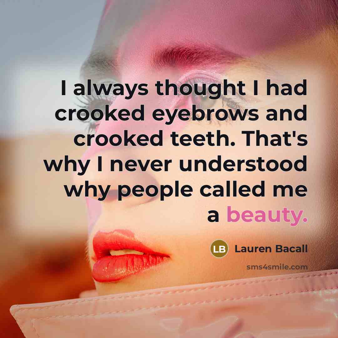 “I always thought I had crooked eyebrows and crooked teeth.…” quote by Lauren Bacall