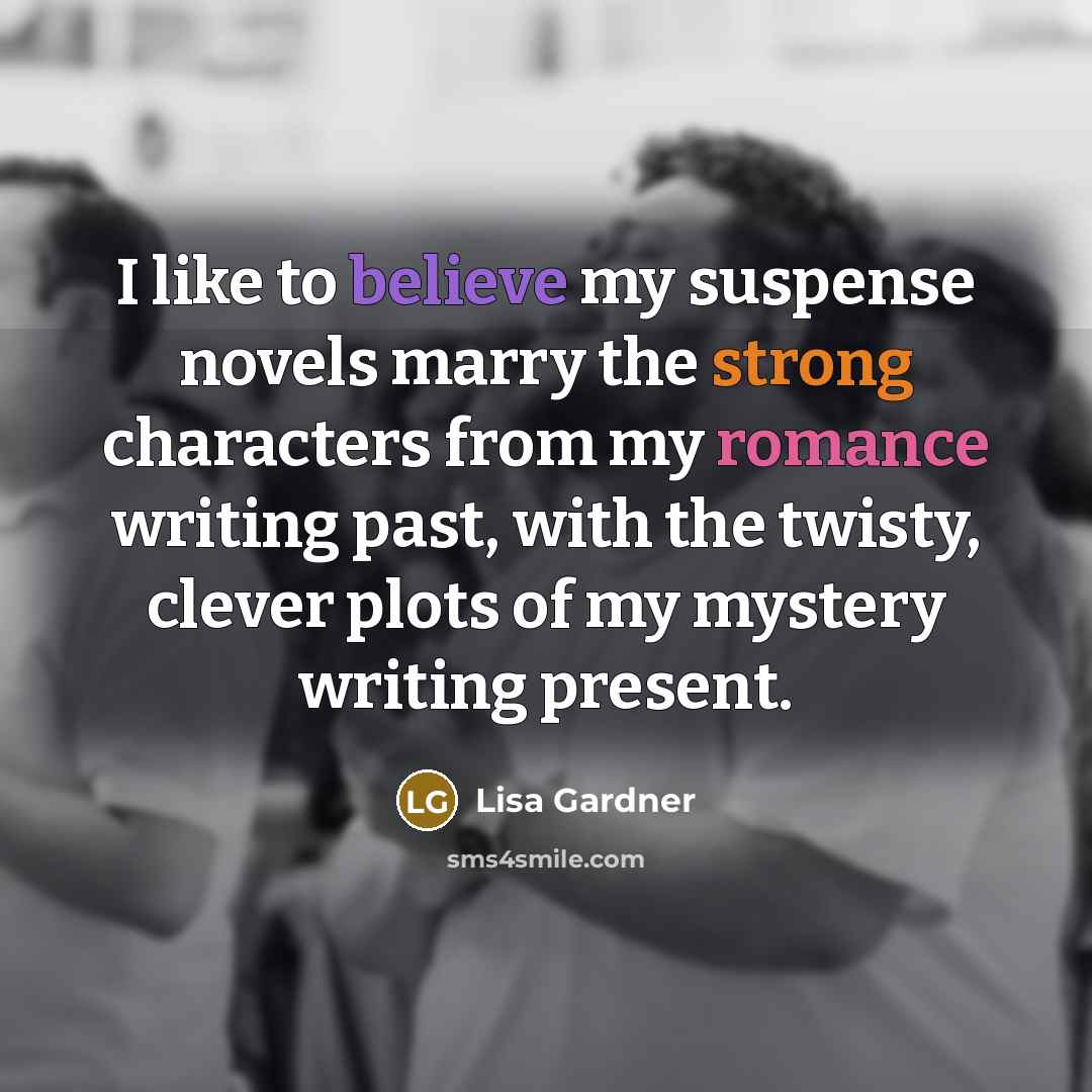 “I like to believe my suspense novels marry the strong…” quote by Lisa Gardner