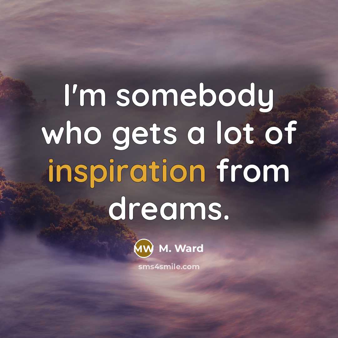 “I'm somebody who gets a lot of inspiration from dreams.…” quote by M. Ward