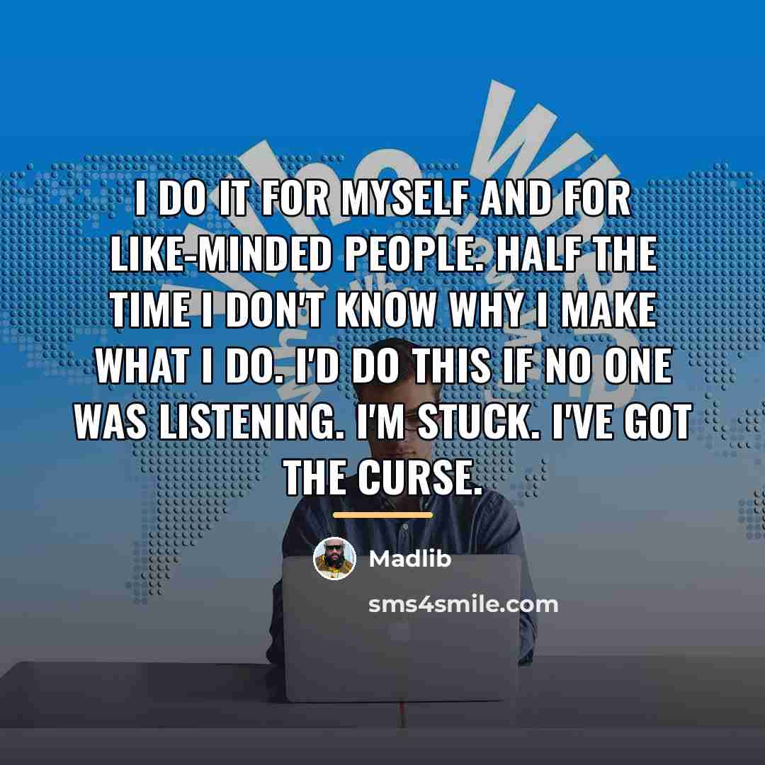 “I do it for myself and for like-minded people. Half…” quote by Madlib