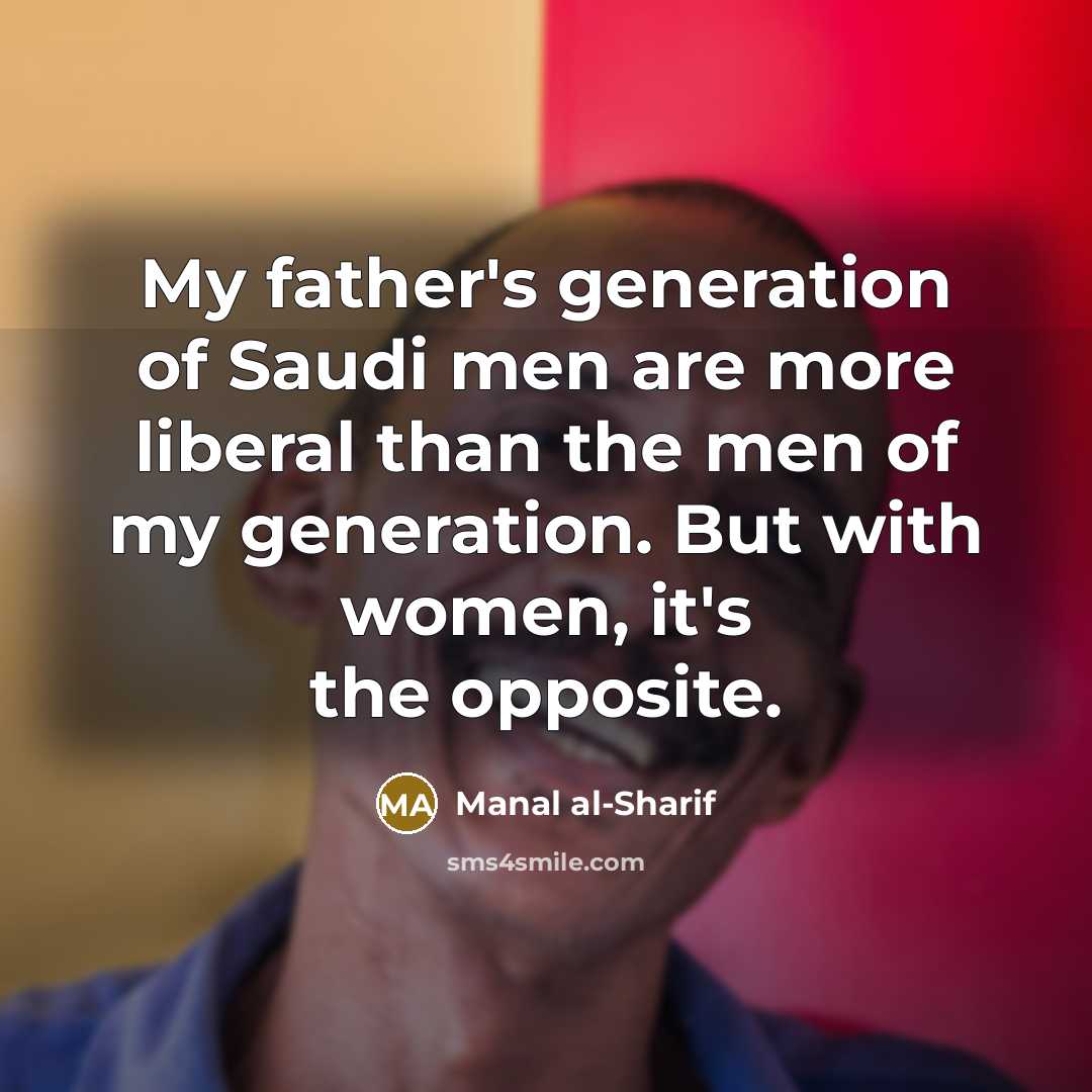 “My father's generation of Saudi men are more liberal than…” quote by Manal al-Sharif