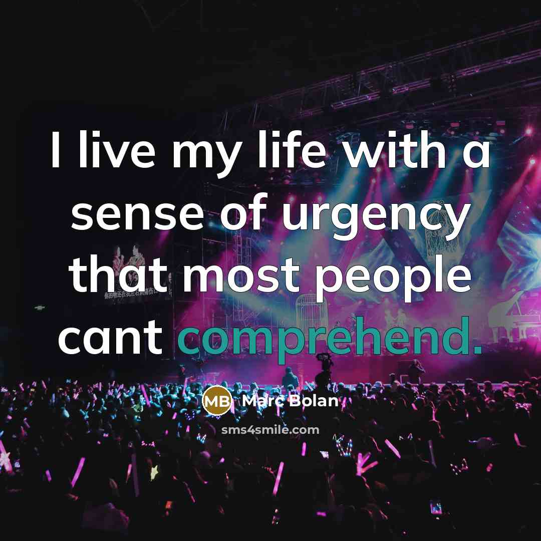 “I live my life with a sense of urgency that…” quote by Marc Bolan