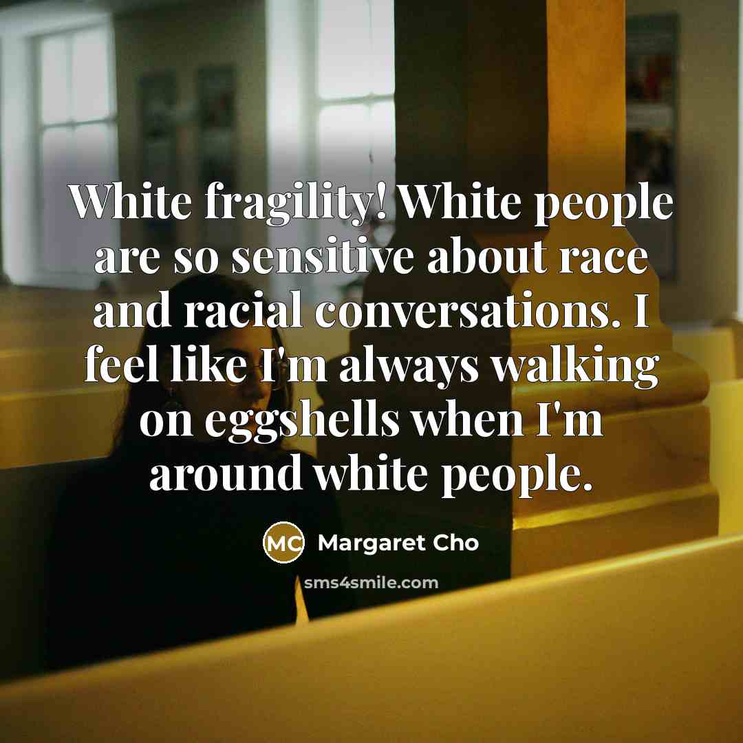 “White fragility! White people are so sensitive about race and…” quote by Margaret Cho