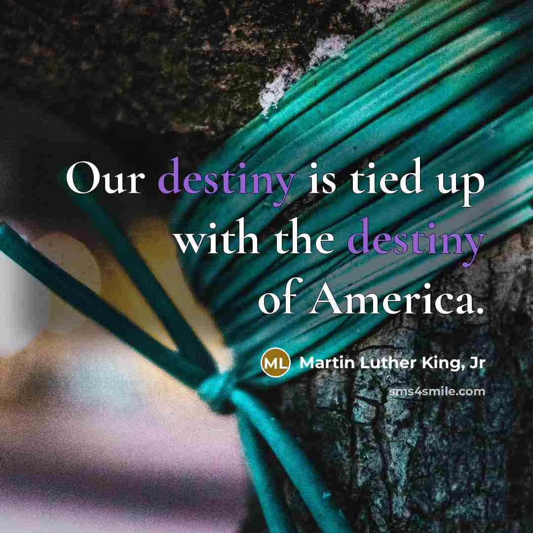 “Our destiny is tied up with the destiny of America.…” quote by Martin Luther King, Jr