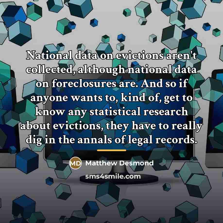 “National data on evictions aren't collected, although national data on…” quote by Matthew Desmond
