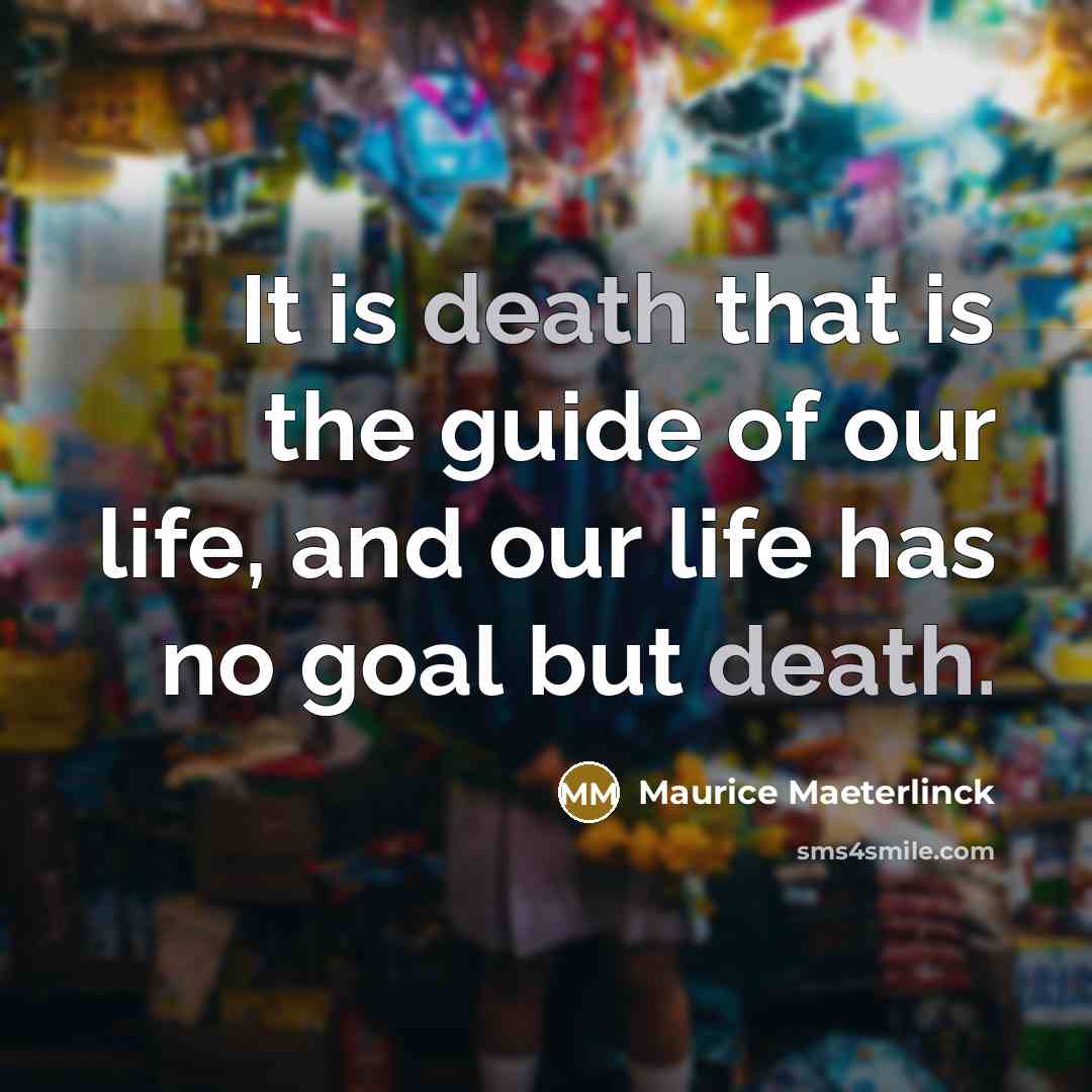 “It is death that is the guide of our life,…” quote by Maurice Maeterlinck