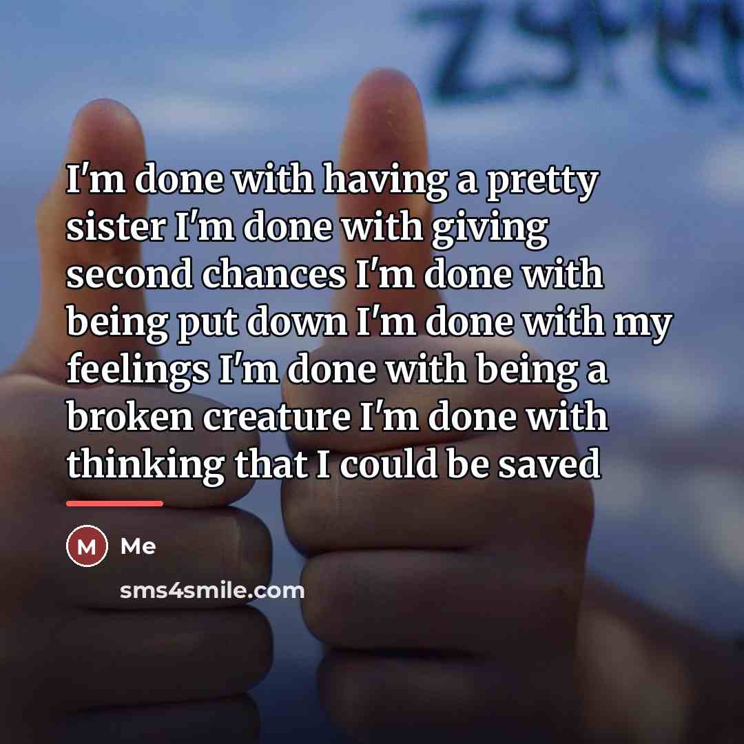 “I'm done with having a pretty sister I'm done with…” quote by Me