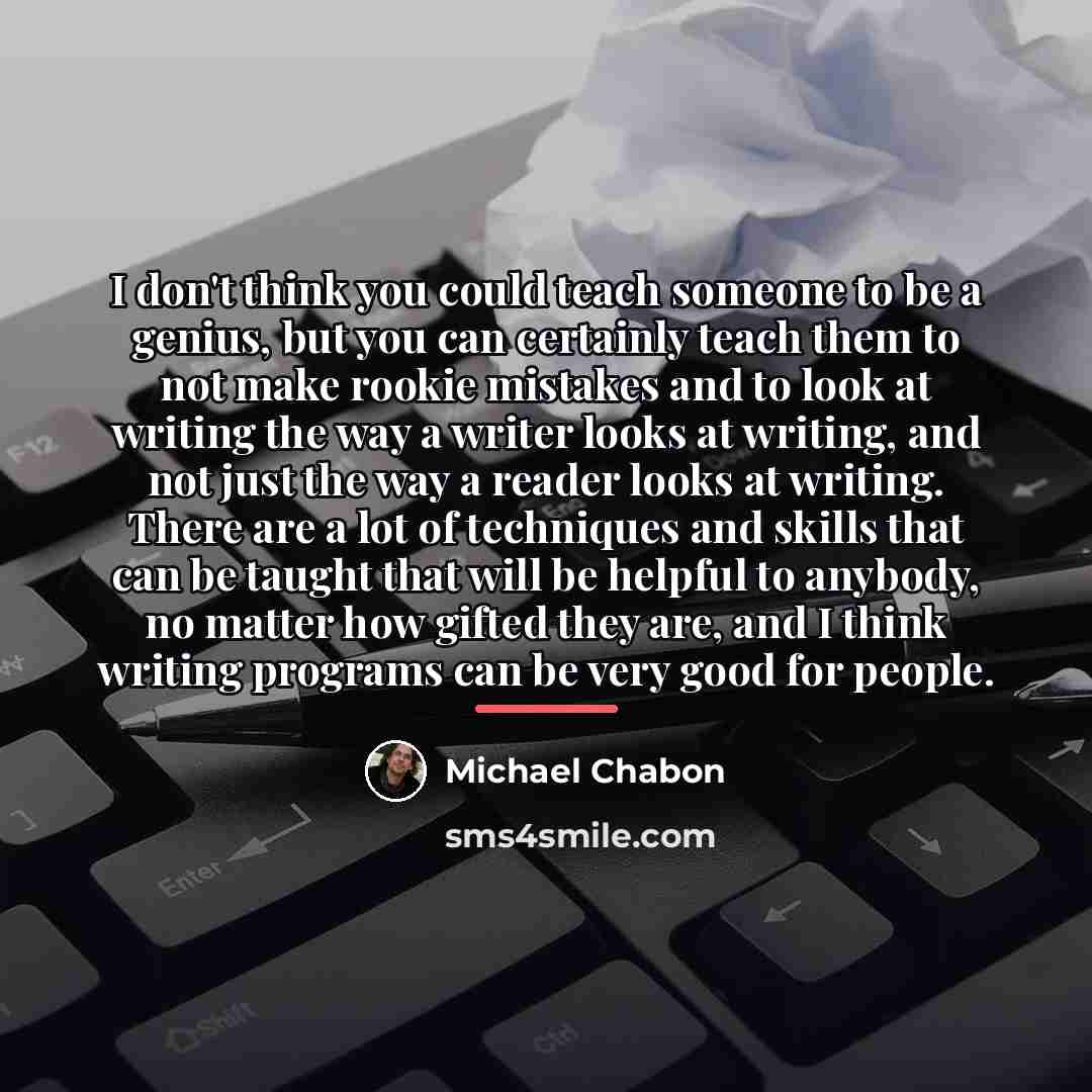 “I don't think you could teach someone to be a…” quote by Michael Chabon