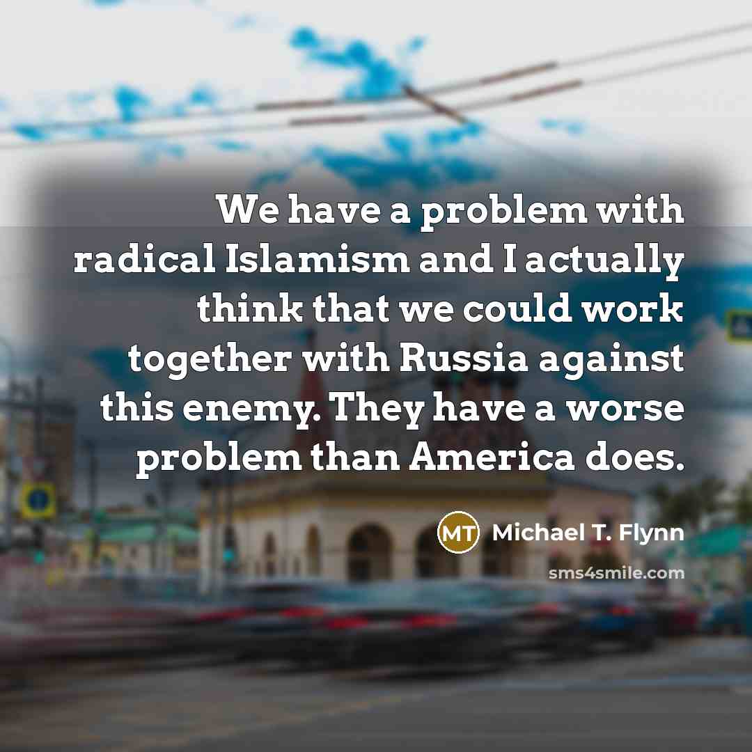 “We have a problem with radical Islamism and I actually…” quote by Michael T. Flynn