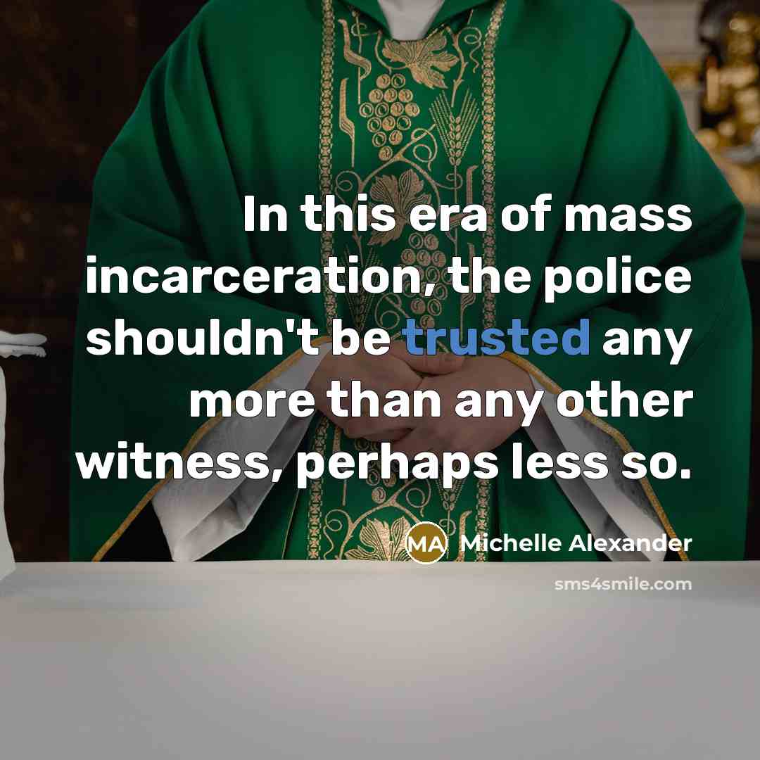 “In this era of mass incarceration, the police shouldn't be…” quote by Michelle Alexander