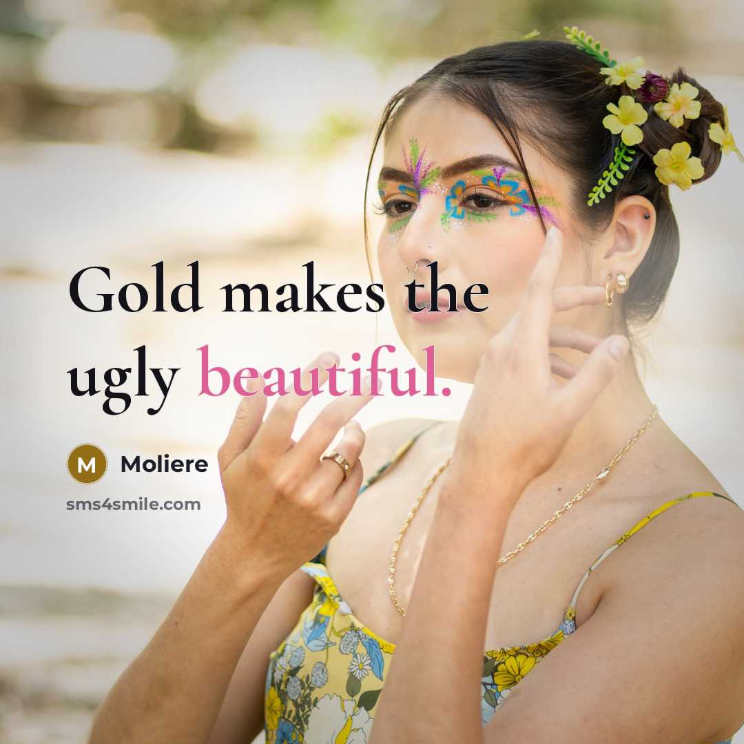 “Gold makes the ugly beautiful.…” quote by Moliere