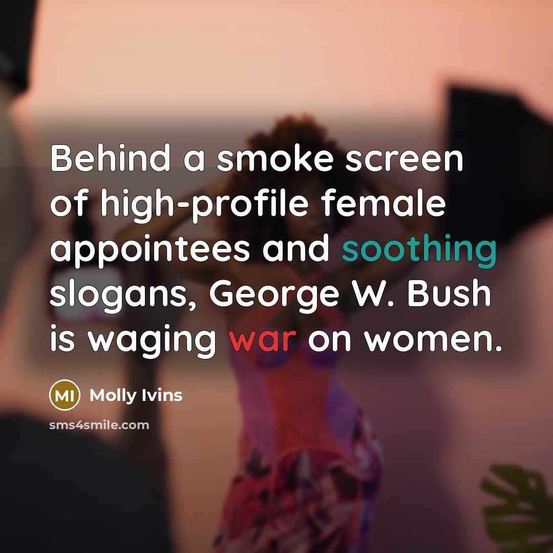 “Behind a smoke screen of high-profile female appointees and soothing…” quote by Molly Ivins
