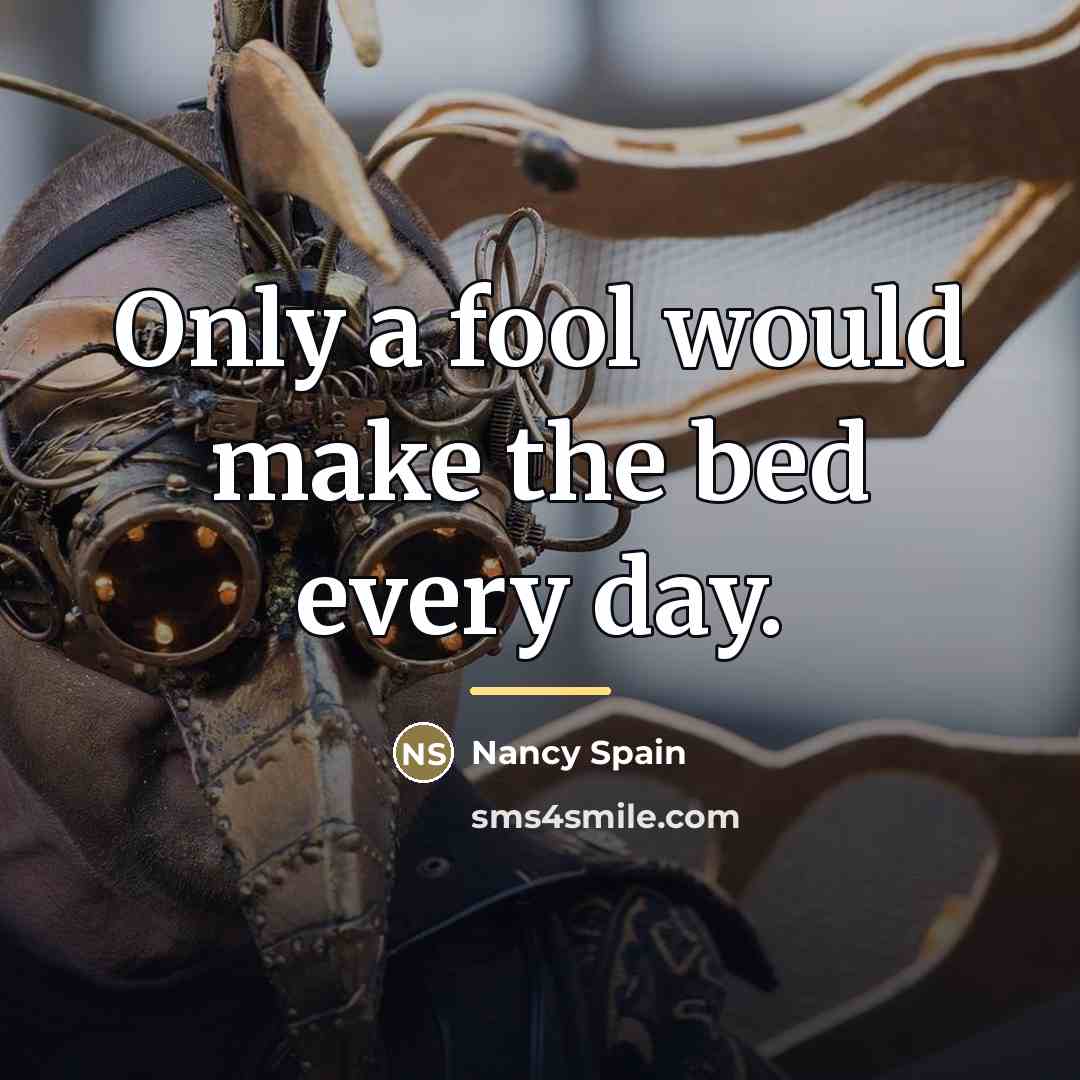 “Only a fool would make the bed every day.…” quote by Nancy Spain