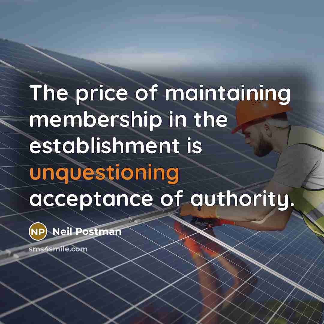 “The price of maintaining membership in the establishment is unquestioning…” quote by Neil Postman