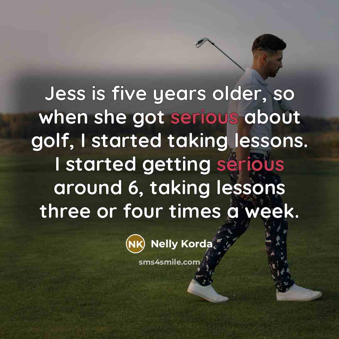“Jess is five years older, so when she got serious…” quote by Nelly Korda