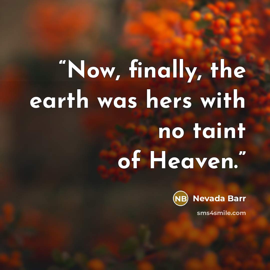 “Now, finally, the earth was hers with no taint of Heaven.” quote by Nevada Barr