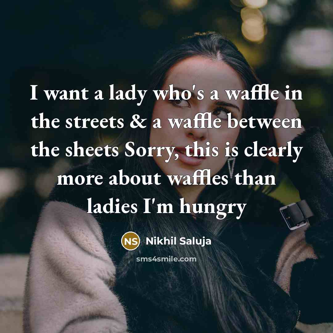 “I want a lady who's a waffle in the streets…” quote by Nikhil Saluja