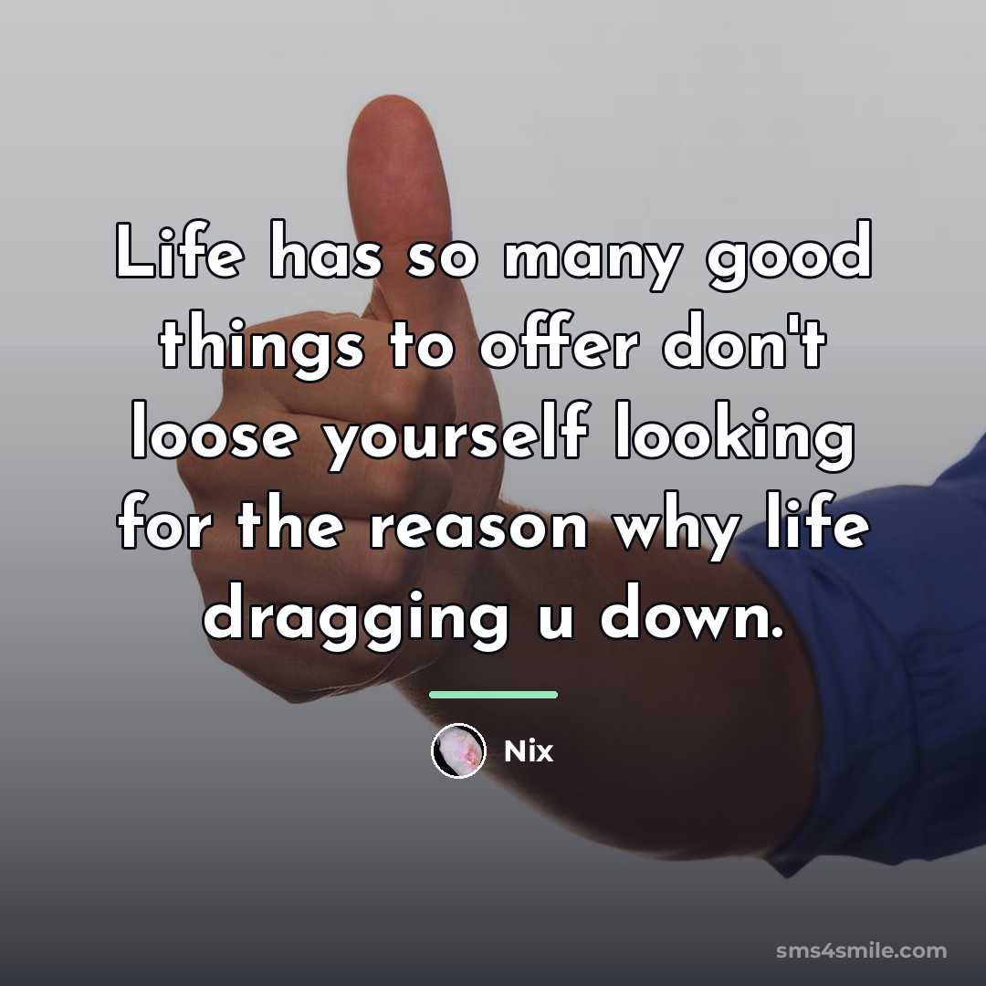 “Life has so many good things to offer don't loose…” quote by Nix