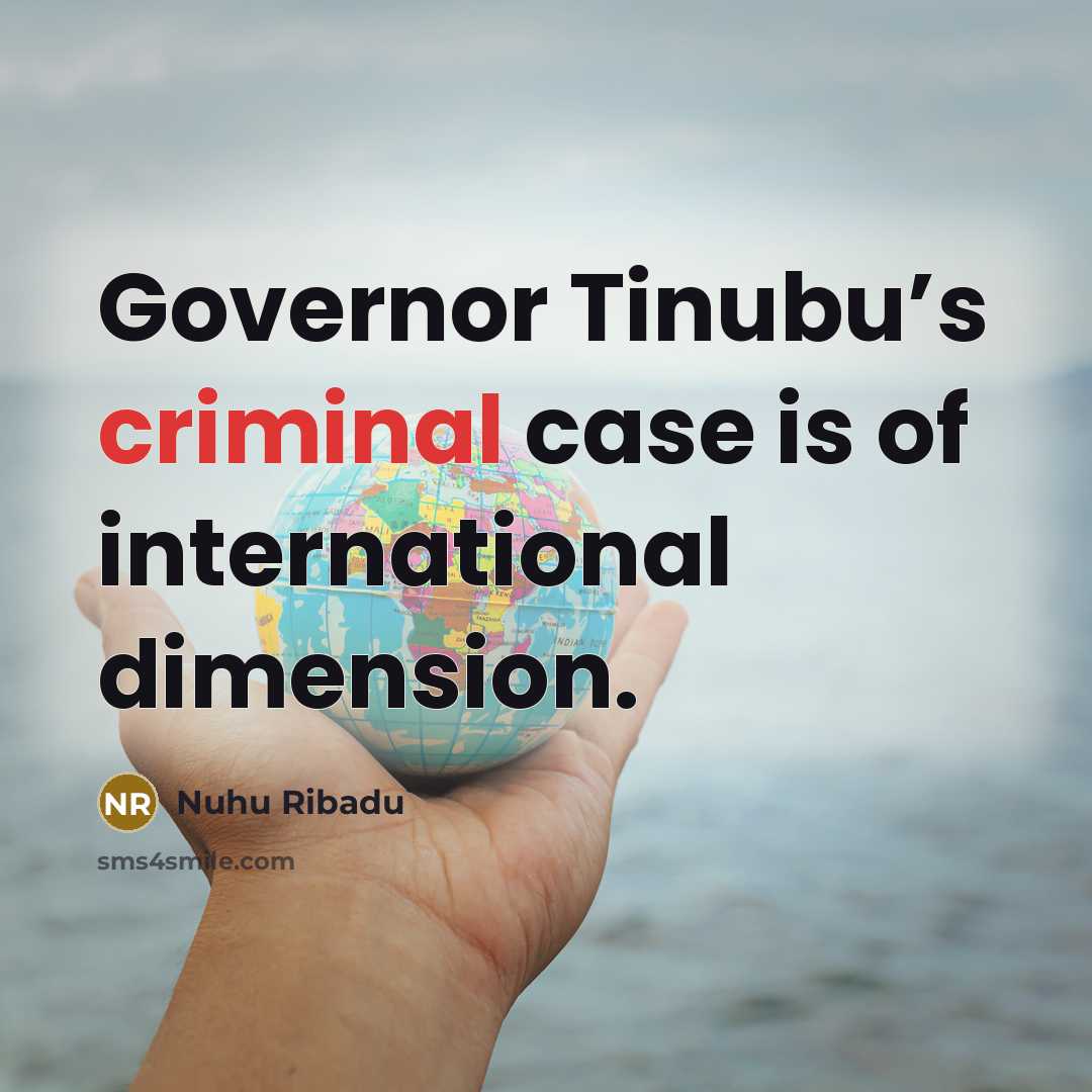 “Governor Tinubu’s criminal case is of international dimension.…” quote by Nuhu Ribadu