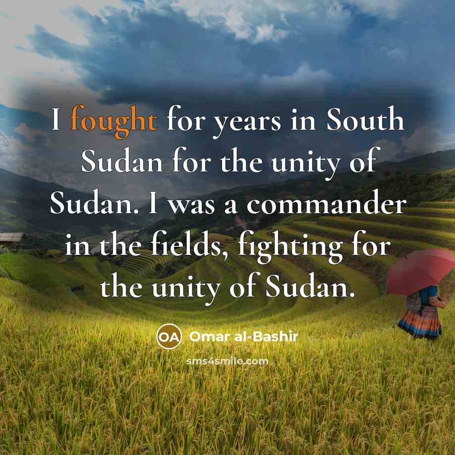 “I fought for years in South Sudan for the unity…” quote by Omar al-Bashir