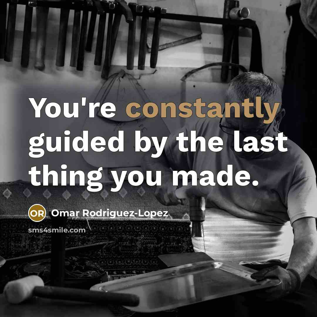 “You're constantly guided by the last thing you made.…” quote by Omar Rodriguez-Lopez