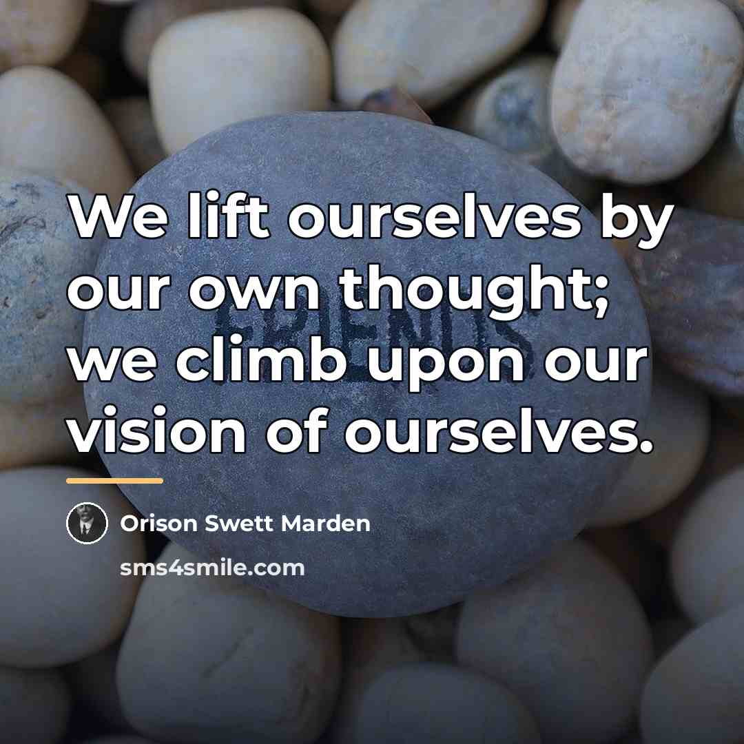 “We lift ourselves by our own thought; we climb upon…” quote by Orison Swett Marden