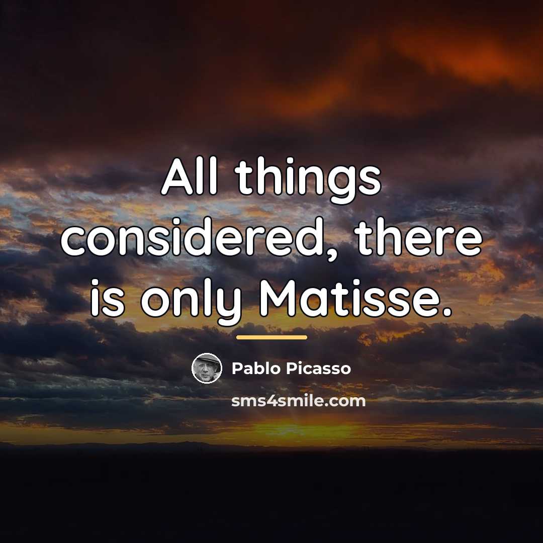 “All things considered, there is only Matisse.…” quote by Pablo Picasso