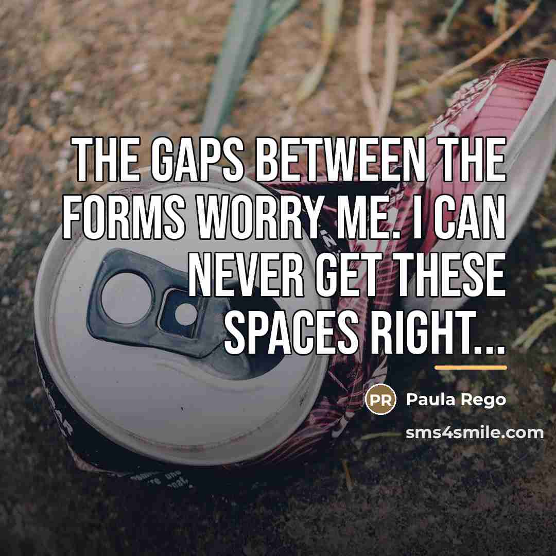 “The gaps between the forms worry me. I can never…” quote by Paula Rego