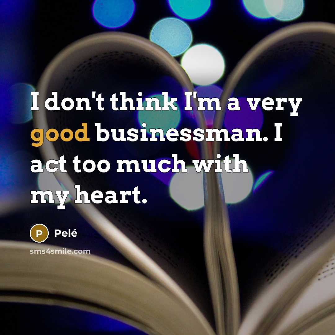 “I don't think I'm a very good businessman. I act…” quote by Pele