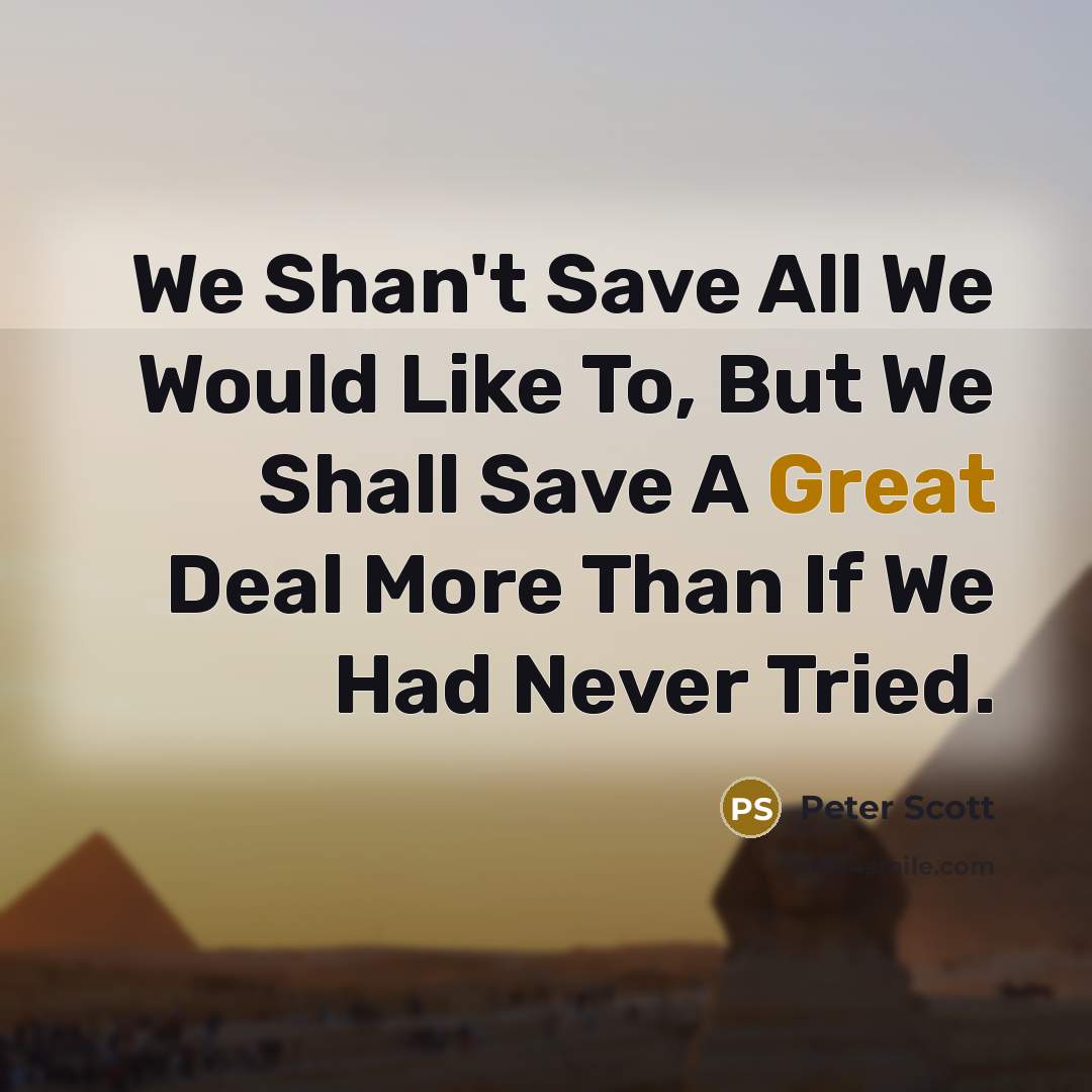 “We Shan't Save All We Would Like To, But We…” quote by Peter Scott