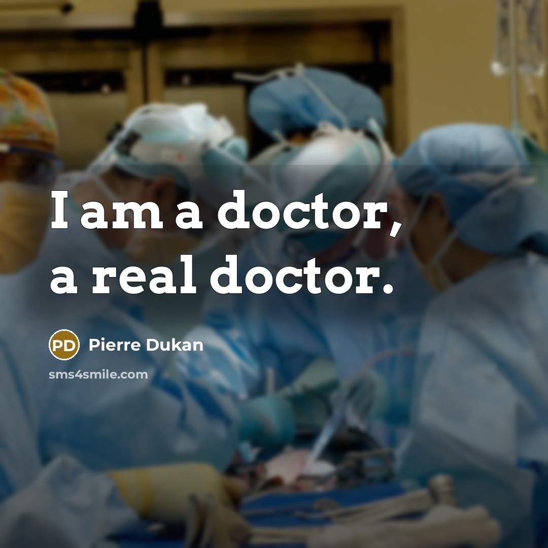 “I am a doctor, a real doctor.…” quote by Pierre Dukan