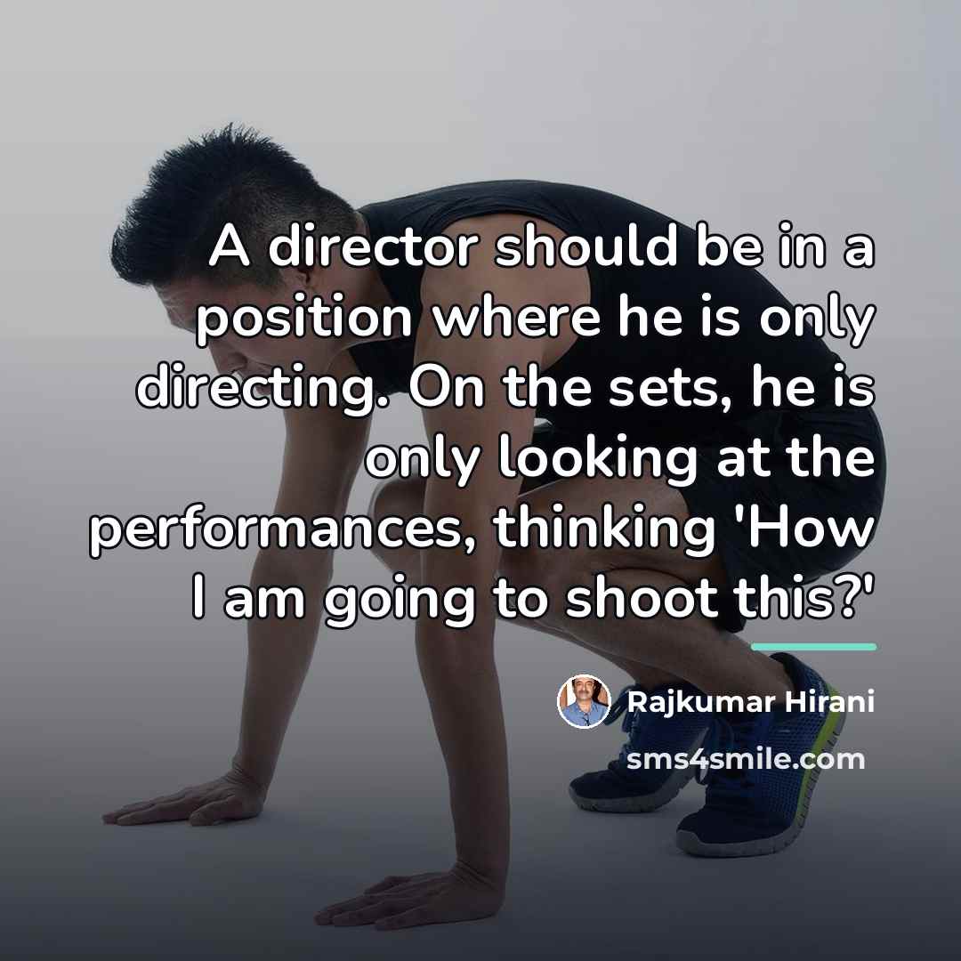 “A director should be in a position where he is…” quote by Rajkumar Hirani