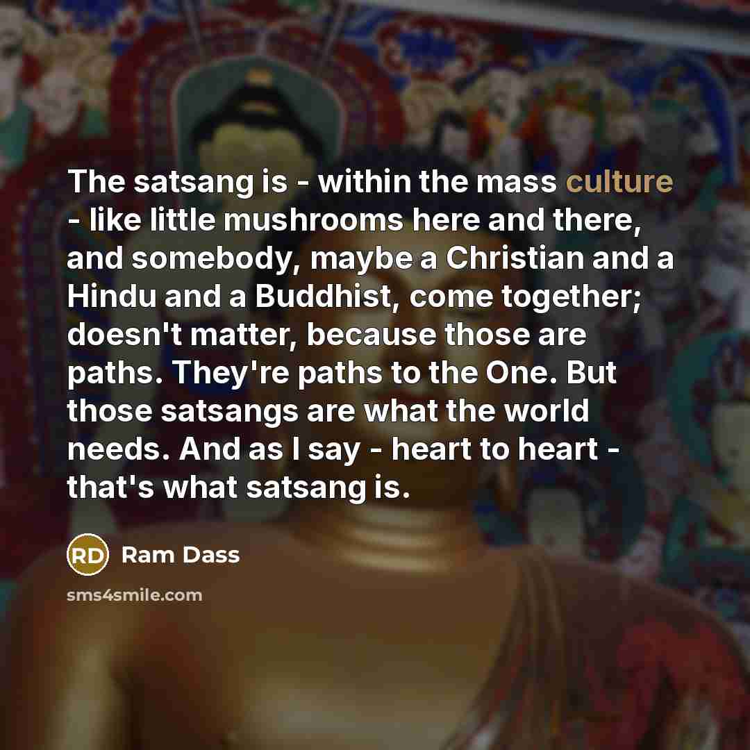 “The satsang is - within the mass culture - like…” quote by Ram Dass