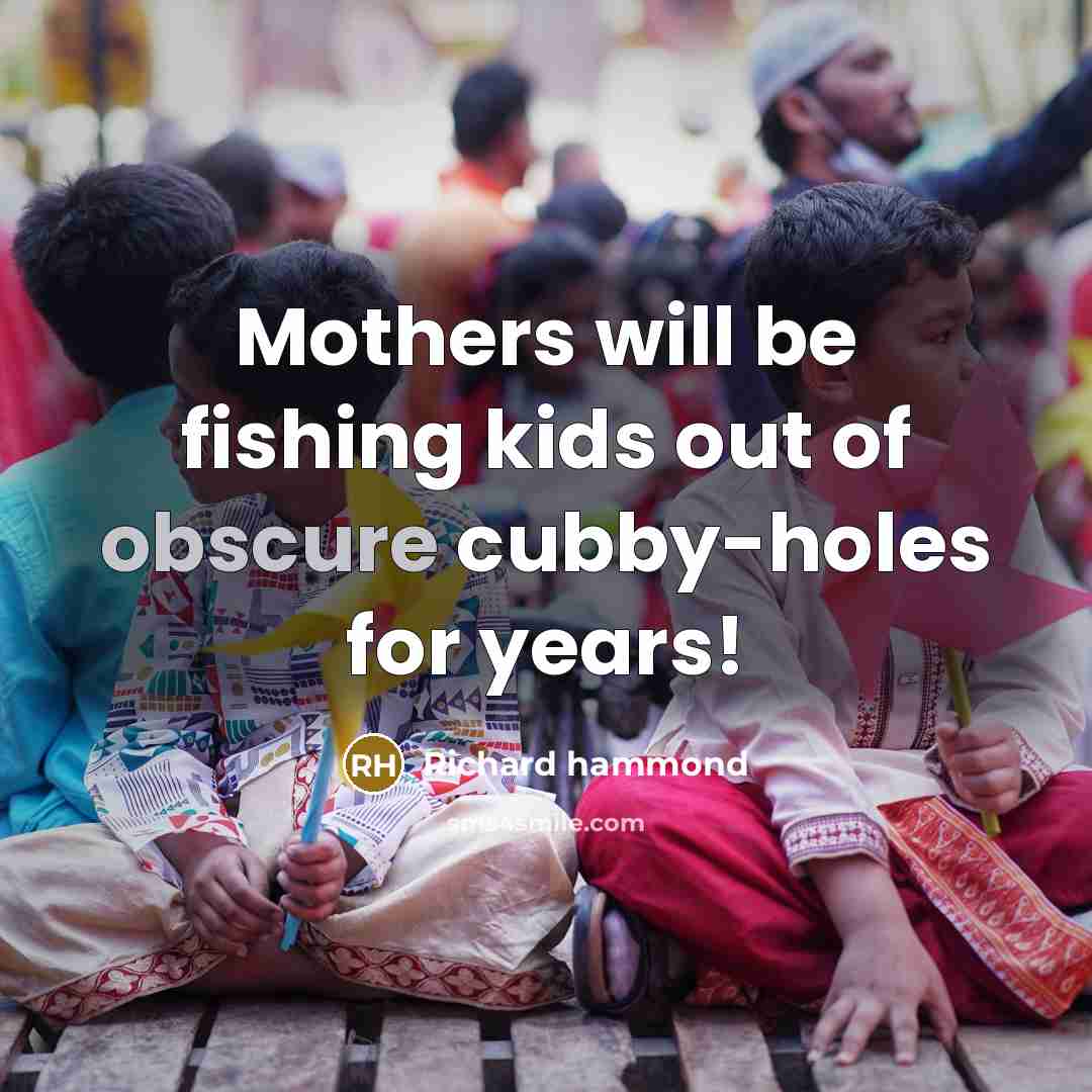 “Mothers will be fishing kids out of obscure cubby-holes for…” quote by Richard Hammond