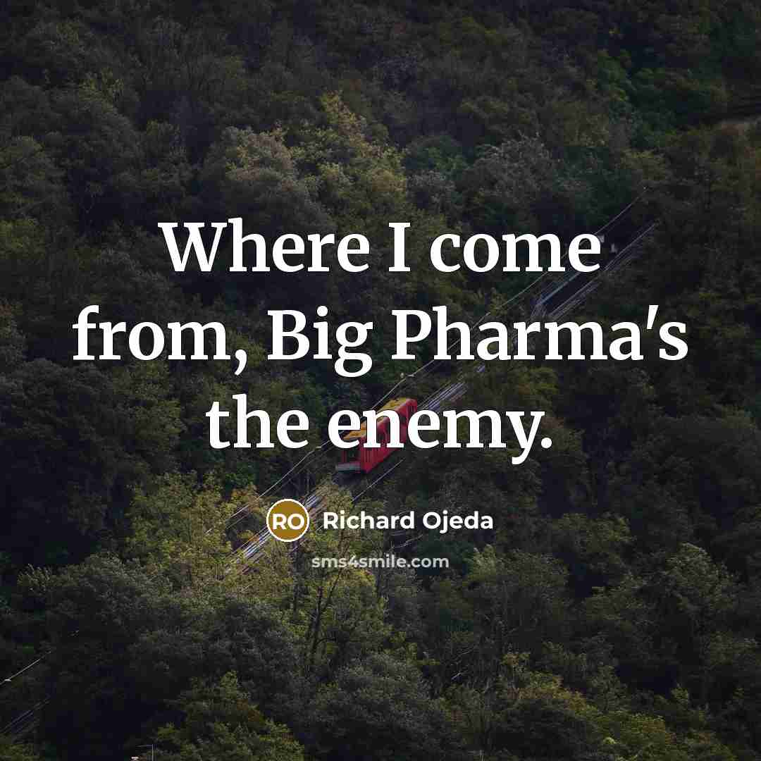 “Where I come from, Big Pharma's the enemy.…” quote by Richard Ojeda