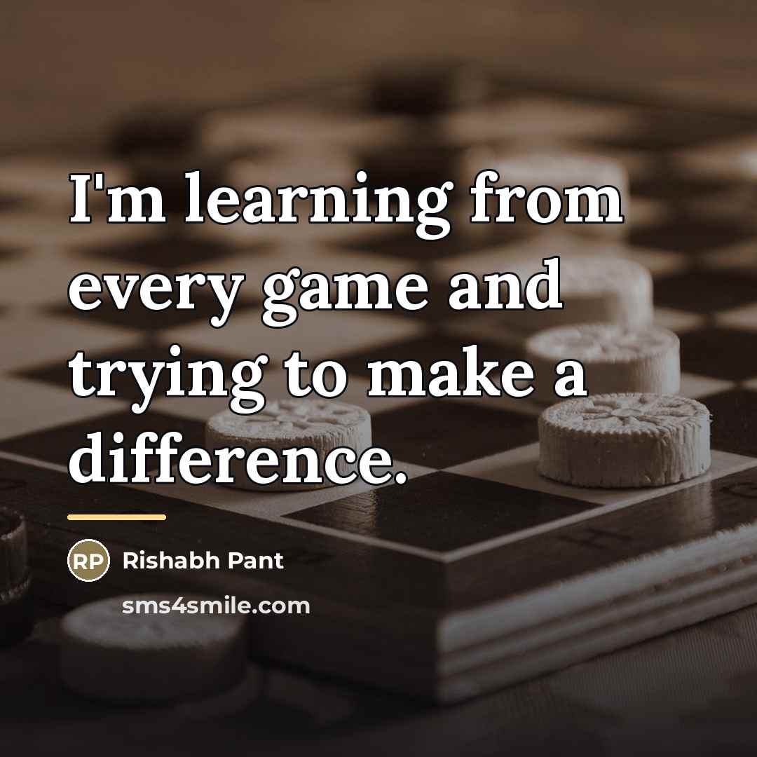 “I'm learning from every game and trying to make a…” quote by Rishabh Pant
