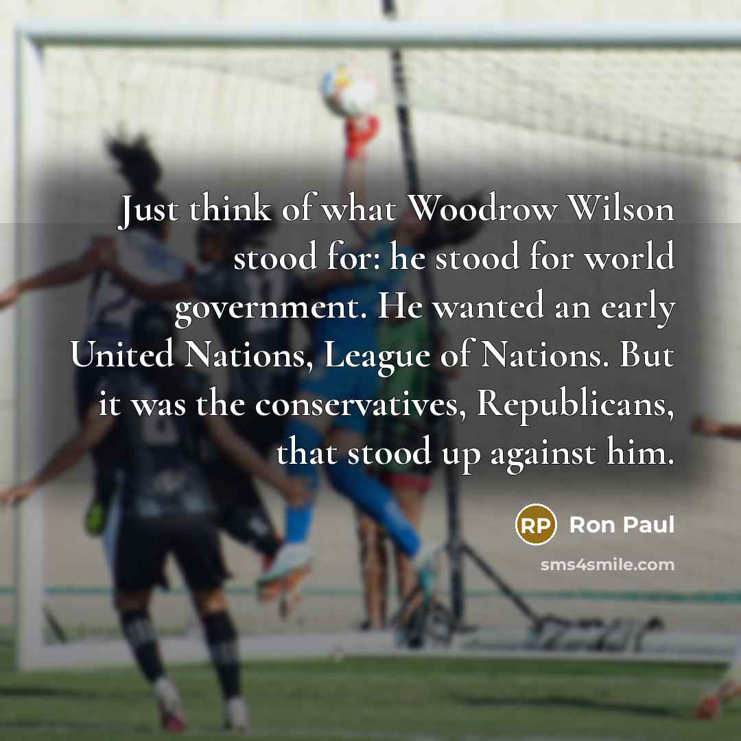 “Just think of what Woodrow Wilson stood for: he stood…” quote by Ron Paul