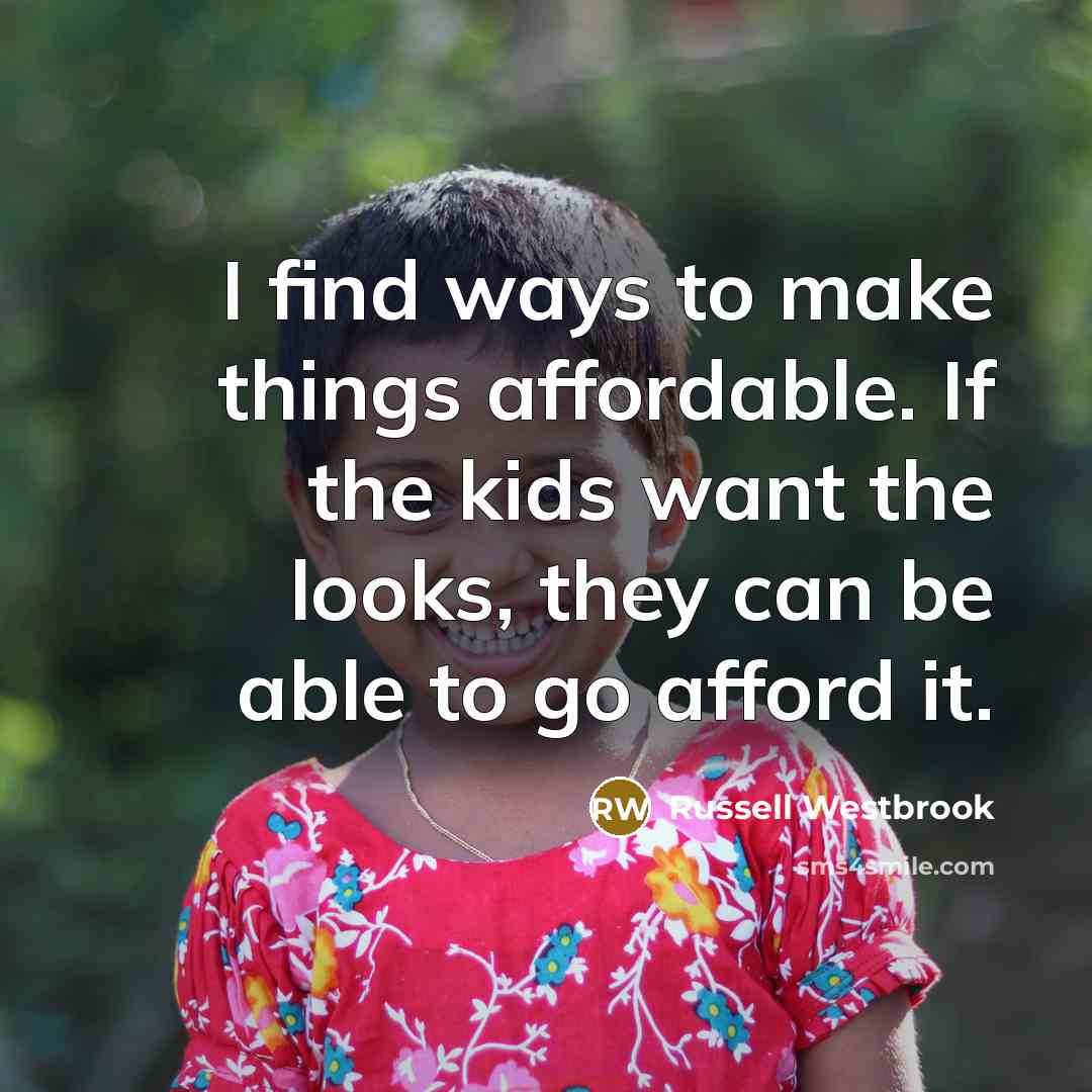 “I find ways to make things affordable. If the kids…” quote by Russell Westbrook