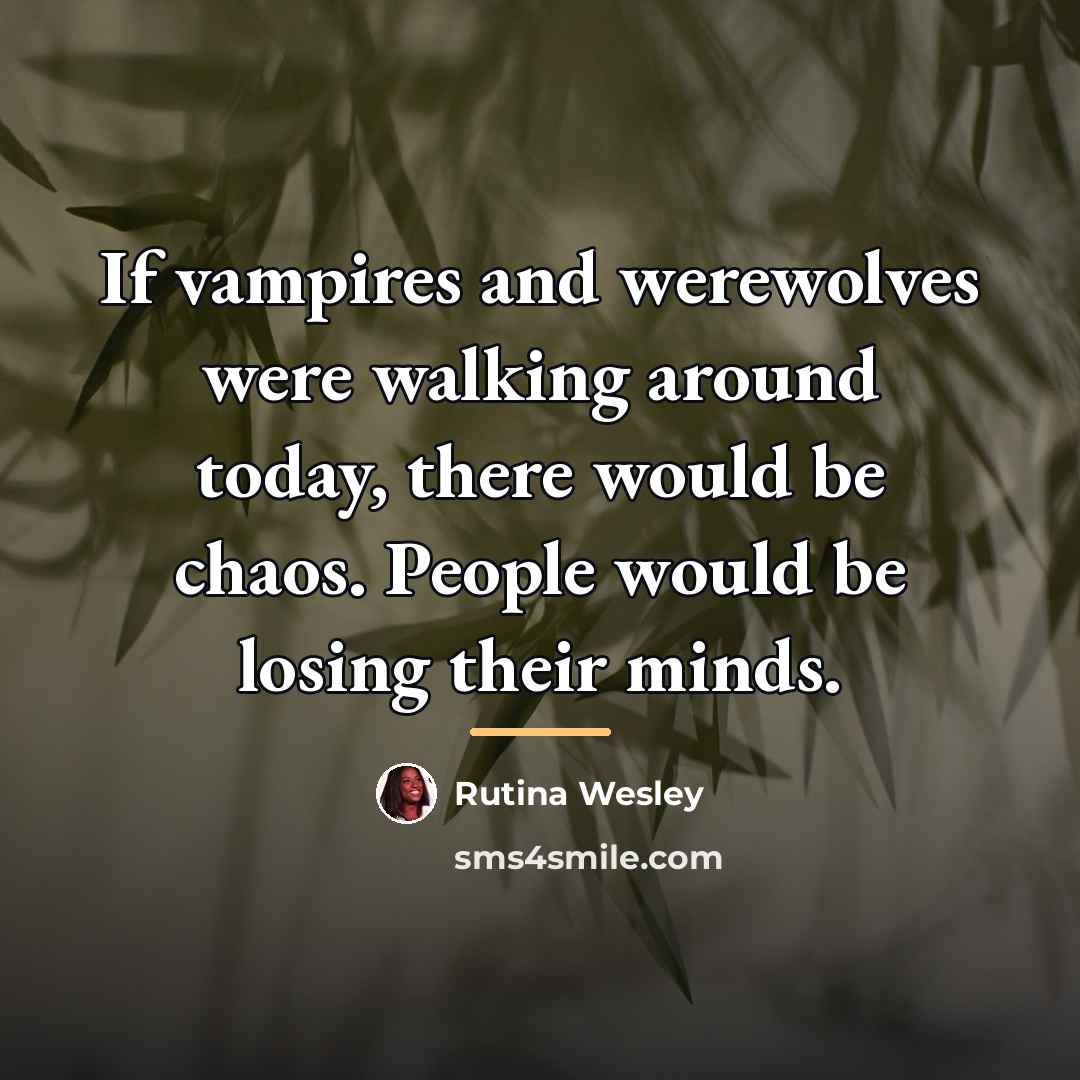 “If vampires and werewolves were walking around today, there would…” quote by Rutina Wesley