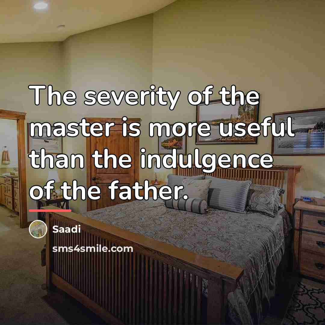 “The severity of the master is more useful than the…” quote by Saadi