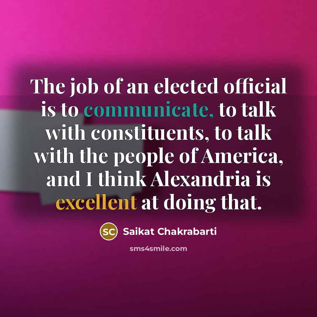 “The job of an elected official is to communicate, to…” quote by Saikat Chakrabarti