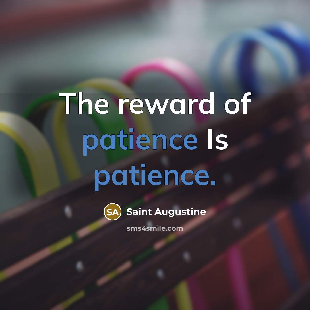 “The reward of patience Is patience.…” quote by Saint Augustine