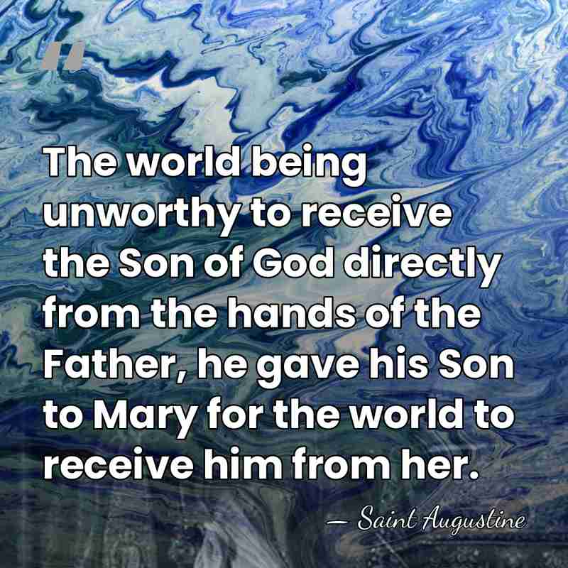 The world being unworthy to receive the Son of God directly from&hellip; - Saint Augustine