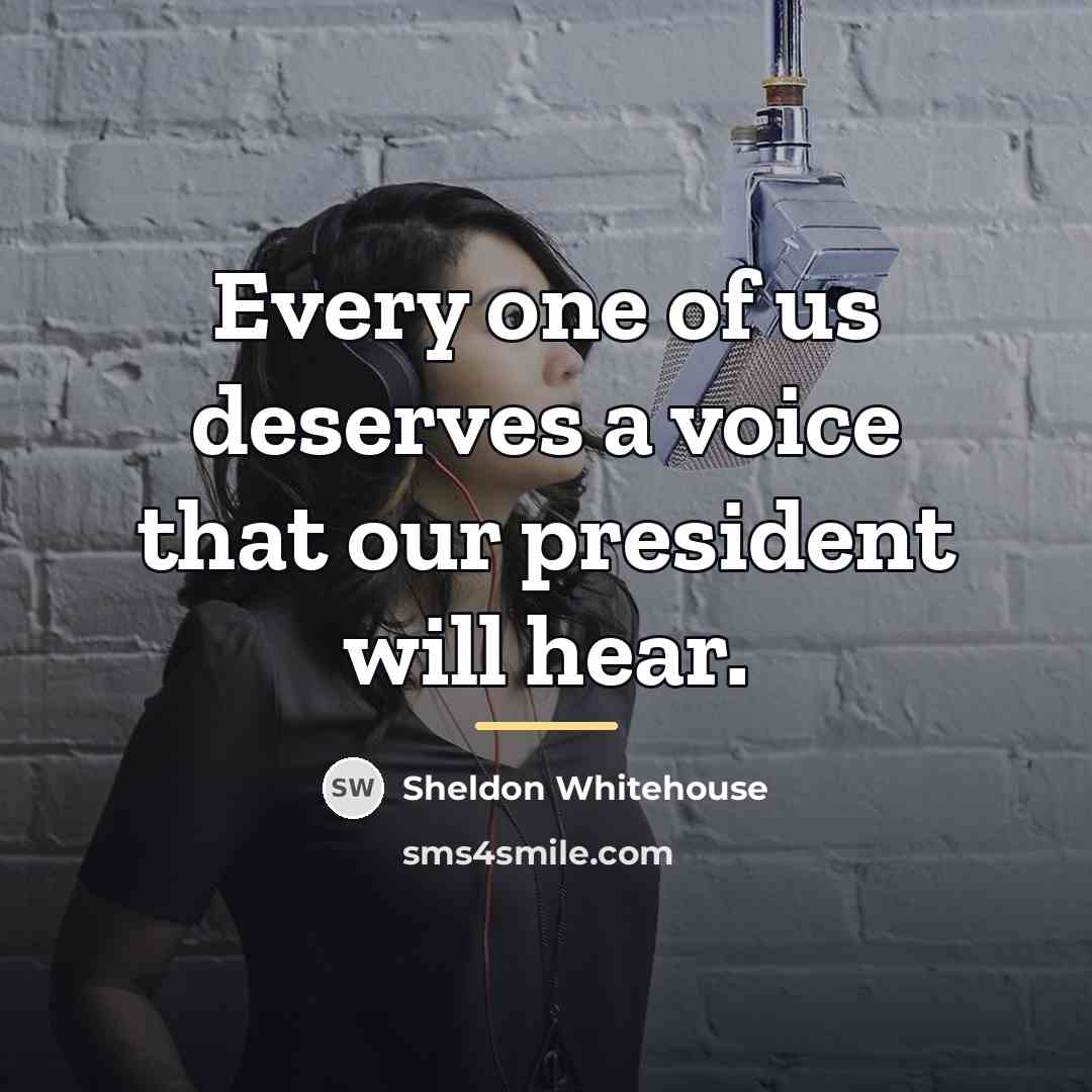 “Every one of us deserves a voice that our president…” quote by Sheldon Whitehouse
