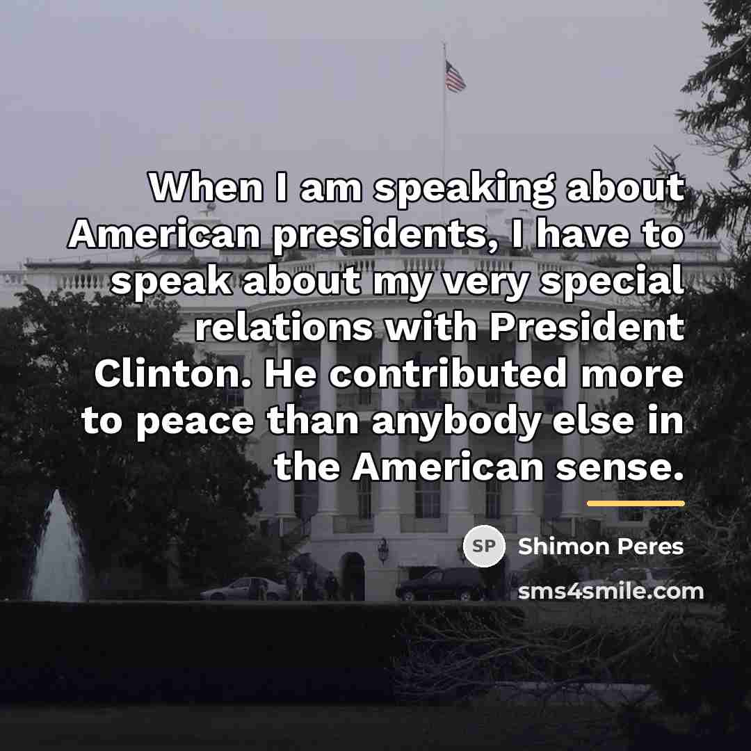 “When I am speaking about American presidents, I have to…” quote by Shimon Peres