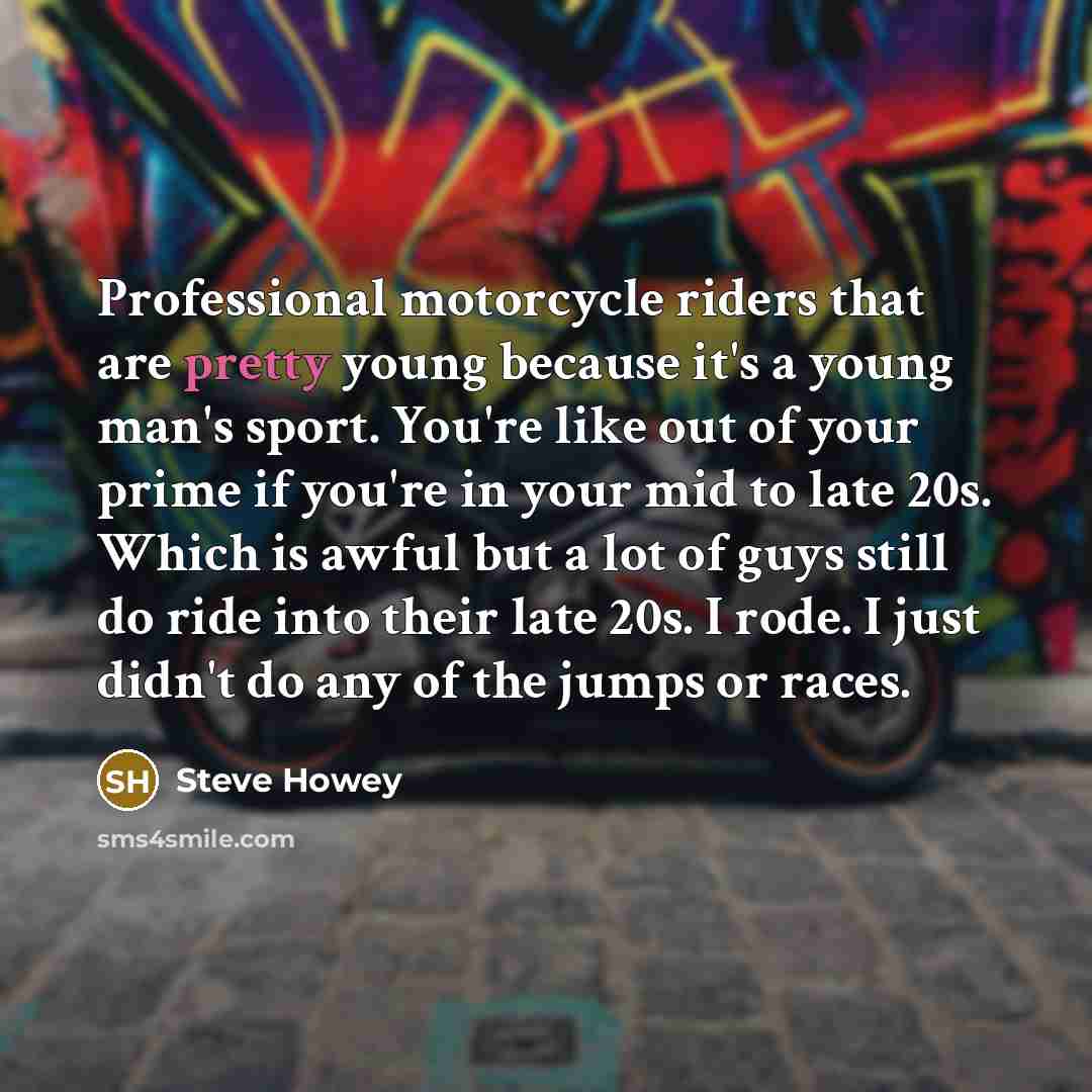 “Professional motorcycle riders that are pretty young because it's a…” quote by Steve Howey