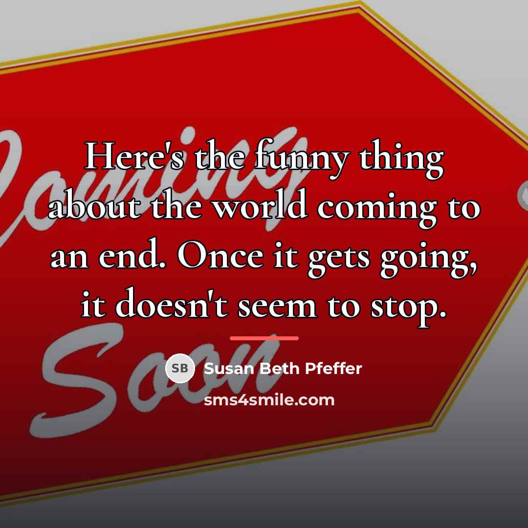 “Here's the funny thing about the world coming to an…” quote by Susan Beth Pfeffer