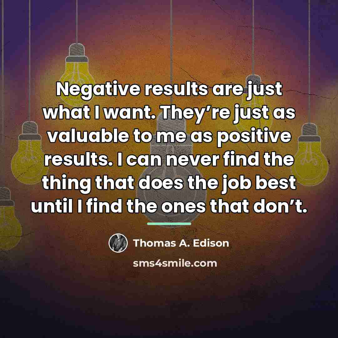 “Negative results are just what I want. They’re just as…” quote by Thomas A. Edison