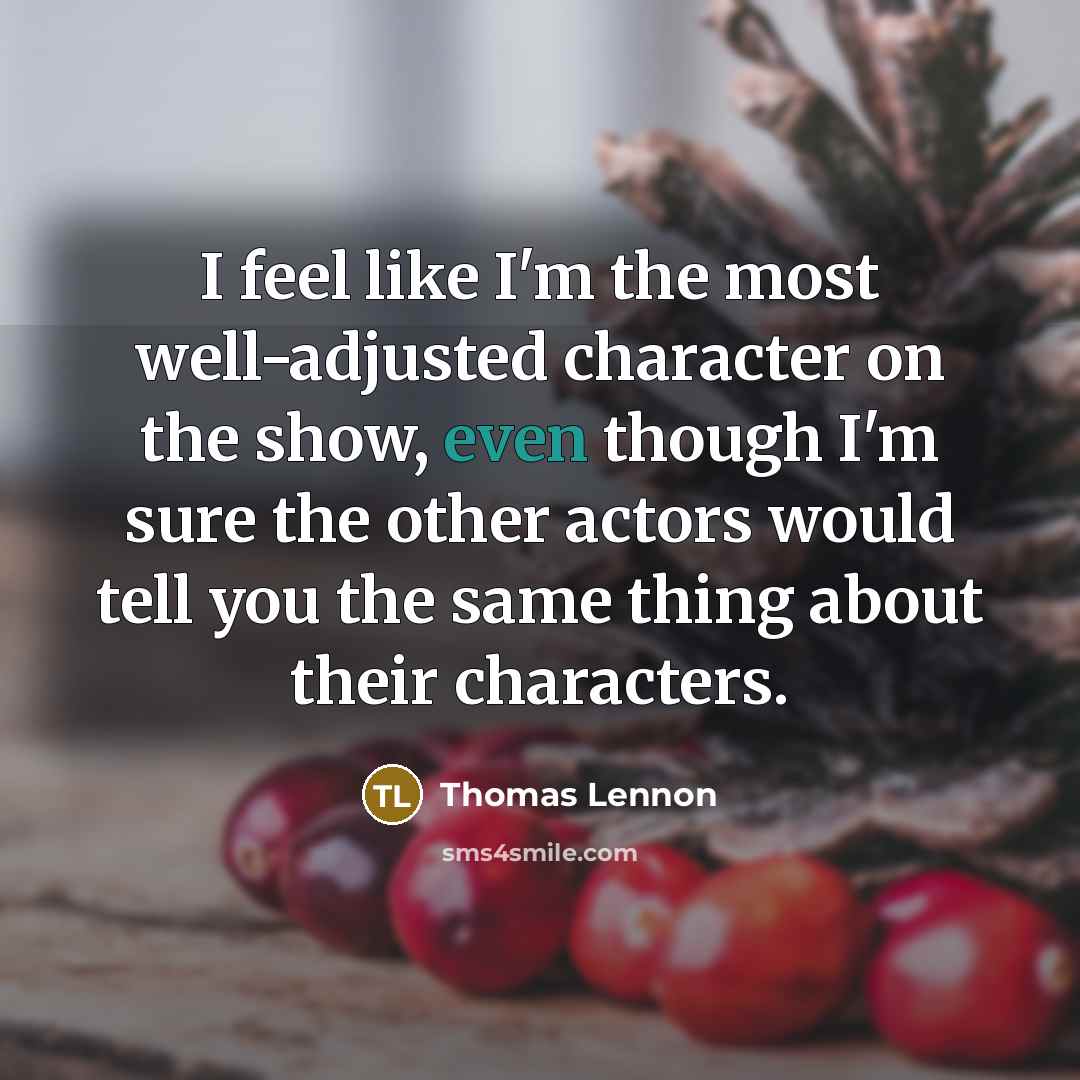 “I feel like I'm the most well-adjusted character on the…” quote by Thomas Lennon